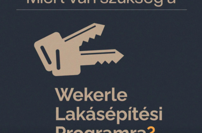 Miért van szükség a Wekerle Lakásépítési Programra?